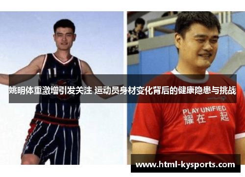 姚明体重激增引发关注 运动员身材变化背后的健康隐患与挑战
