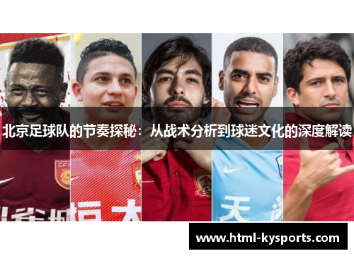 北京足球队的节奏探秘：从战术分析到球迷文化的深度解读