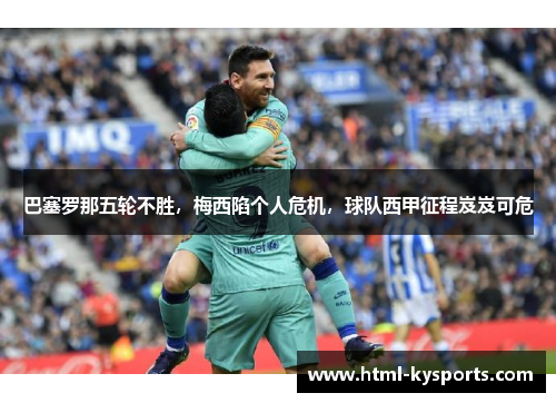 巴塞罗那五轮不胜，梅西陷个人危机，球队西甲征程岌岌可危