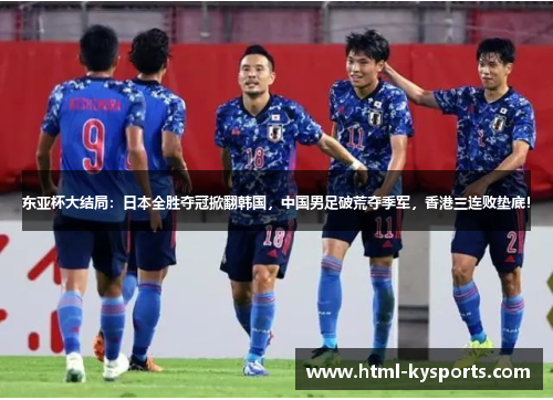 东亚杯大结局：日本全胜夺冠掀翻韩国，中国男足破荒夺季军，香港三连败垫底！