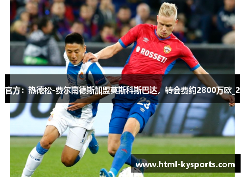 官方：热德松-费尔南德斯加盟莫斯科斯巴达，转会费约2800万欧_2