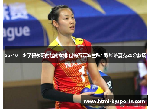 25-10！少了碧泉哥的越南女排 世锦赛赢波兰队1局 斯蒂夏克29分救场